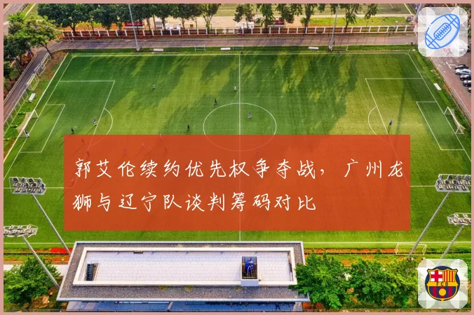 郭艾伦续约优先权争夺战，广州龙狮与辽宁队谈判筹码对比
