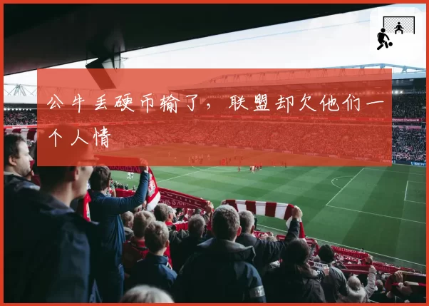 公牛丢硬币输了，联盟却欠他们一个人情